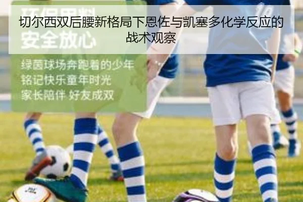 切尔西双后腰新格局下恩佐与凯塞多化学反应的战术观察