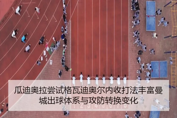 瓜迪奥拉尝试格瓦迪奥尔内收打法丰富曼城出球体系与攻防转换变化