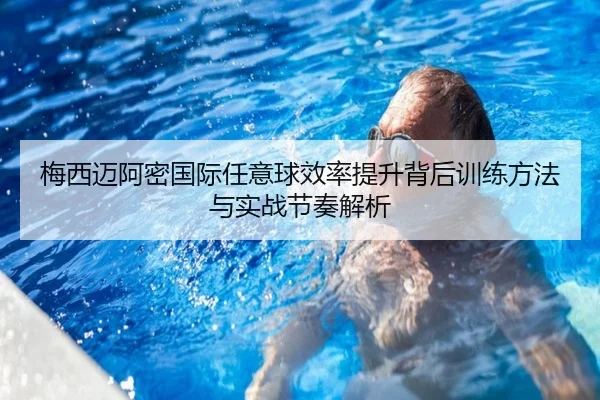 梅西迈阿密国际任意球效率提升背后训练方法与实战节奏解析