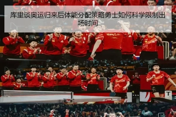 库里谈奥运归来后体能分配策略勇士如何科学限制出场时间